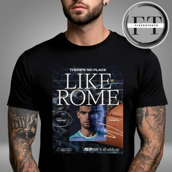 Carlos Alcaraz 2025 Rome Champion There’s No Place Like Rome ATP Masters 1000 Unisex T-Shirt