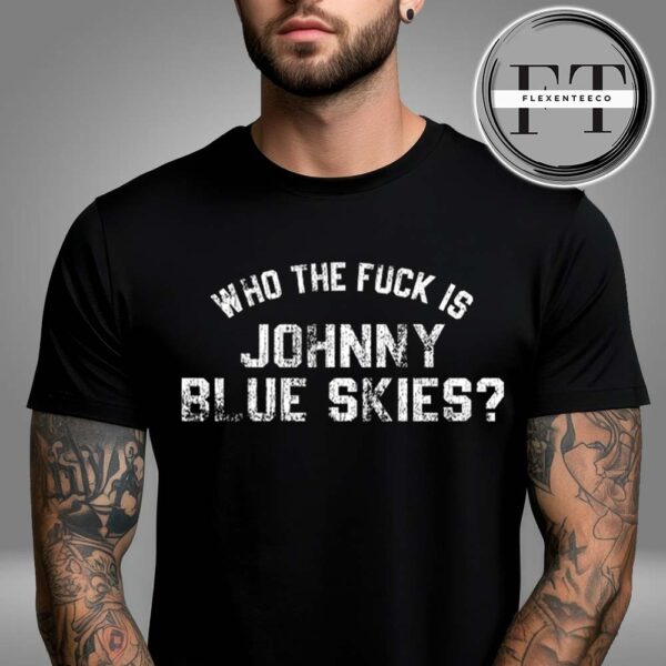 Johnny Blue Skies Shop Merch In Marryland On May 24 2025 Who The Fck Is Johnny Blue Skies Unisex T-Shirt